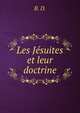 Les Jesuites et leur doctrine, B. D. 