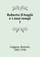Roberto D'Angi? e i suoi tempi, Caggese, Romolo, 1882-1938 