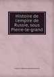 Histoire de l'empire de Russie, sous Pierre-le-grand, Fran?ois Marie Arouet de Voltaire 