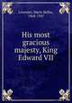 His most gracious majesty, King Edward VII, Lowndes, Marie Belloc, 1868-1947 
