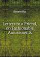 Letters to a Friend, on Fashionable Amusements, Benevolus 