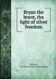 Bryan the brave, the light of silver freedom, [Mizner, Thomas W.] [from old catalog] 