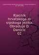 Rjecnik hrvatskoga ili srpskoga jezika. Obraduje D. Danicic. 02, Jugoslavenska akademija znanosti i umjetnosti,Danicic, ura, 1825-1882 