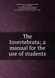 The Invertebrata; a manual for the use of students, Borradaile, L. A. (Lancelot Alexander), 1872-1945,Potts, F. A. (Frank Armitage),Eastham, L. E. S. (Leonard Ernest Sydney), 1893-,Saunders, J. T. (John Tennant), b. 1888 
