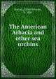 The American Arbacia and other sea urchins, Harvey, Ethel Browne, b. 1885 