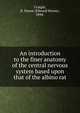 An introduction to the finer anatomy of the central nervous system based upon that of the albino rat, Craigie, E. Horne (Edward Horne), 1894- 