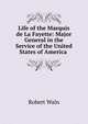Life of the Marquis de La Fayette: Major General in the Service of the United States of America ., Robert Waln 