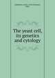 The yeast cell, its genetics and cytology, Lindegren, Carl C. (Carl Clarence), 1896- 