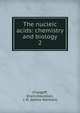 The nucleic acids: chemistry and biology. 2, Chargaff, Erwin,Davidson, J. N. (James Norman) 