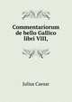 Commentariorum de bello Gallico libri VIII,, Caesar Gaius Julius 