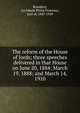 The reform of the House of lords; three speeches delivered in that House on June 20, 1884; March 19, 1888; and March 14, 1910, Rosebery, Archibald Philip Primrose, Earl of, 1847-1929 