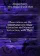 Observations on the Importance of Female Education and Maternal Instruction, with Their ., Abigail Mott, Mrs Abigail Field Mott 