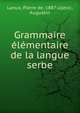 Grammaire elementaire de la langue serbe, Lanux, Pierre de, 1887-,Ujevic, Augustin 