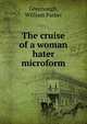 The cruise of a woman hater microform, Greenough, William Parker 