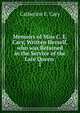 Memoirs of Miss C. E. Cary, Written Herself, who was Retained in the Service of the Late Queen .. 1, Catherine E. Cary 