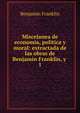 Miscelanea de economia, politica y moral: extractada de las obras de Benjamin Franklin, y .. 1, Benjamin Franklin 