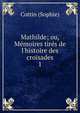 Mathilde; ou, M?moires tir?s de l'histoire des croisades, Cottin (Sophie) 