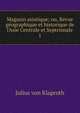 Magasin asiatique; ou, Revue g?ographique et historique de l'Asie Centrale et Septrionale, Julius von Klaproth 