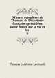 OEuvres compl?tes de Thomas, de l'Acad?mie fran?aise: pr?o?d?es d'une notice sur la vie et les ., Thomas (Antoine L?onard) 