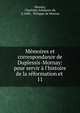 M?moires et correspondance de Duplessis-Mornay: pour servir ? l'histoire de la r?formation et ., Mornay, Charlotte Arbaleste de, d.1606 , Philippe de Mornay 
