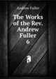 The Works of the Rev. Andrew Fuller. 6, Эндрю Фуллер 