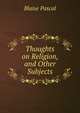 Thoughts on Religion, and Other Subjects, Blaise Pascal 