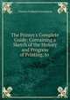 The Printer's Complete Guide: Containing a Sketch of the History and Progress of Printing, to ., Charles Frederick Partington 