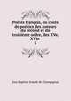 Poetes francais, ou choix de poesies des auteurs du second et du troisieme ordre, des XVe, XVIe ., Jean Baptiste Joseph de Champagnac 