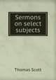 Sermons on select subjects, Thomas Scott 