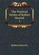 The Poetical Works of Robert Herrick. 1, Herrick Robert 