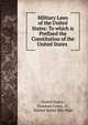 Military Laws of the United States: To which is Prefixed the Constitution of the United States ., United States , Trueman Cross, d ., United States War Dept 