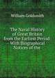 The Naval History of Great Britain from the Earliest Period: With Biographical Notices of the ., William Goldsmith 