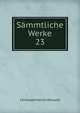 Smmtliche Werke. 23, Christoph Martin Wieland 