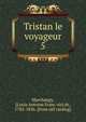 Tristan le voyageur. 5, Marchangy, [Louis Antoine Franc?ois] de, 1782-1826. [from old catalog] 