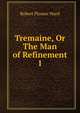 Tremaine, Or The Man of Refinement. 1, Robert Plumer Ward 