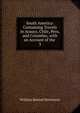South America: Containing Travels in Arauco, Chile, Peru, and Colombia; with an Account of the .. 3, William Bennet Stevenson 