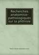 Recherches anatomico-pathologiques sur la phthisie, Pierre Charles Alexandre Louis 