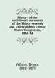 History of the antislavery measures of the Thirty-seventh and Thirty-eighth United States Congresses, 1861-64, Wilson, Henry, 1812-1875 