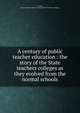 A century of public teacher education : the story of the State teachers colleges as they evolved from the normal schools, Harper, Charles Athiel,American Association of Teachers Colleges 