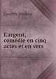 L'argent, com?die en cinq actes et en vers ., Casimir Bonjour 