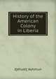 History of the American Colony in Liberia, J[ehudi] Ashmun 