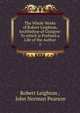 The Whole Works of Robert Leighton, Archbishop of Glasgow: To which is Prefixed a Life of the Author. 1, Robert Leighton , John Norman Pearson 
