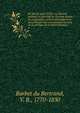 Re?gne de Louis XVIII, ou, Histoire politique et ge?ne?rale de l'Europe depuis la restauration, avec le de?veloppement des principes qui sont devenues la base de la politique de la Saint-alliance;, Barbet du Bertrand, V. R., 1770-1830 