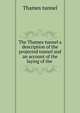 The Thames tunnel a description of the projected tunnel and an account of the laying of the ., Thames tunnel 