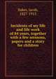 Incidents of my life and life work of 84 years, together with a few sermons, papers and a story for children, Baker, Jacob, 1827-1913 
