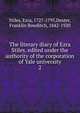 The literary diary of Ezra Stiles, edited under the authority of the corporation of Yale university. 2, Stiles, Ezra, 1727-1795,Dexter, Franklin Bowditch, 1842-1920 