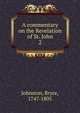 A commentary on the Revelation of St. John. 2, Johnston, Bryce, 1747-1805 