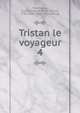 Tristan le voyageur. 4, Marchangy, [Louis Antoine Franc?ois] de, 1782-1826. [from old catalog] 