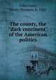 The county, the "dark continent" of the American politics, Gilbertson, Henry Stimson, b. 1881 