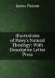Illustrations of Paley's Natural Theology: With Descriptive Letter Press, James Paxton 